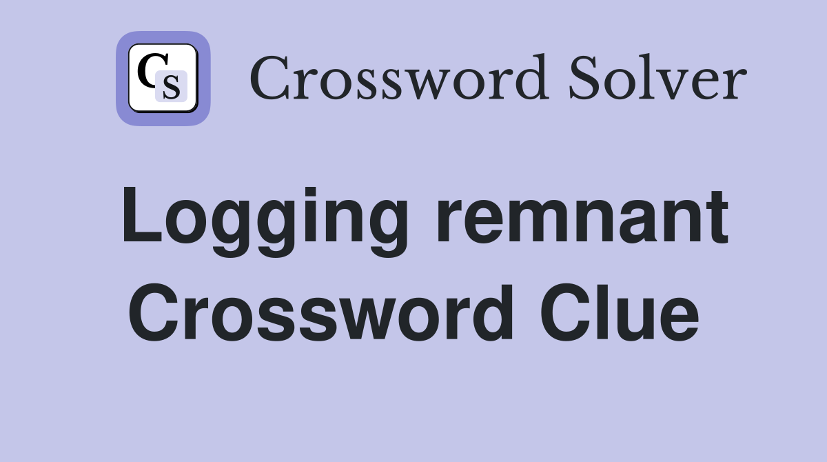 Logging remnant Crossword Clue