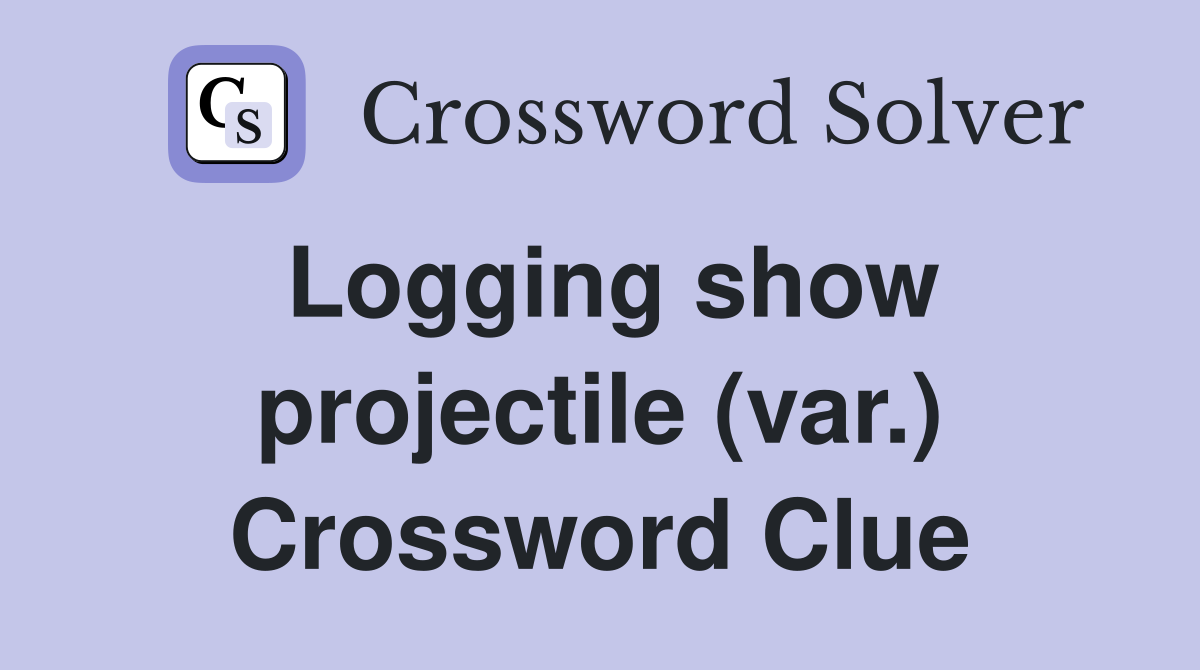 Logging show projectile (var.) Crossword Clue