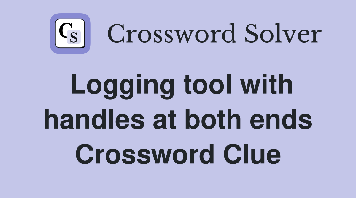 Logging tool with handles at both ends Crossword Clue