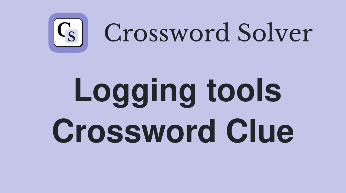 Logging tools Crossword Clue