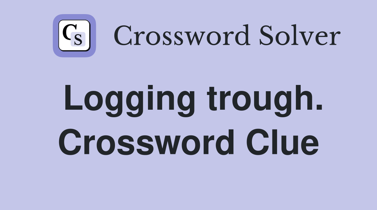 Logging trough. Crossword Clue