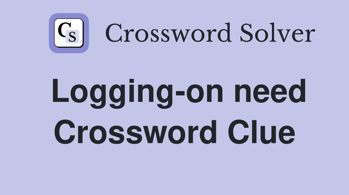 Logging-on need Crossword Clue