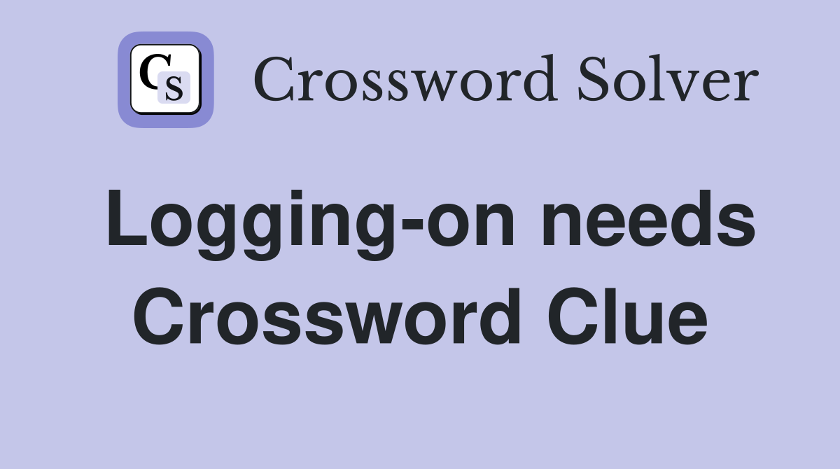 Logging-on needs Crossword Clue