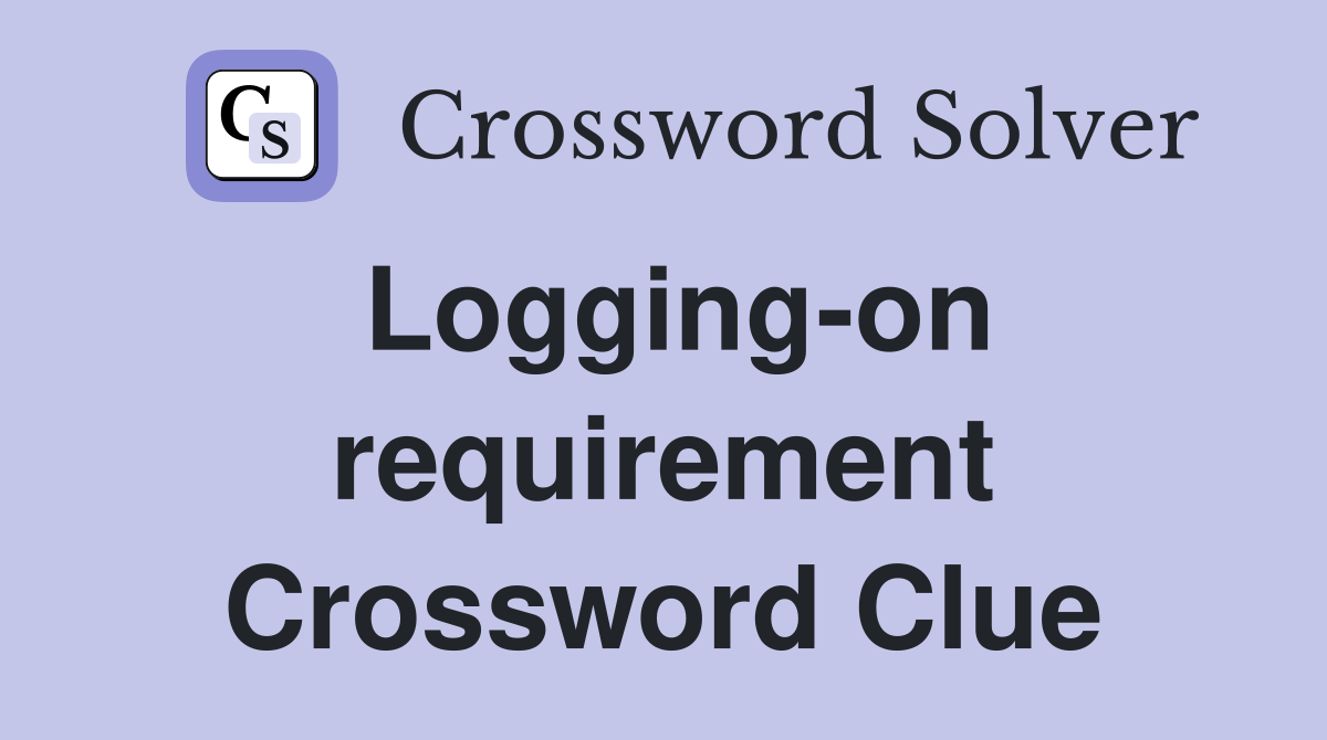Logging-on requirement Crossword Clue