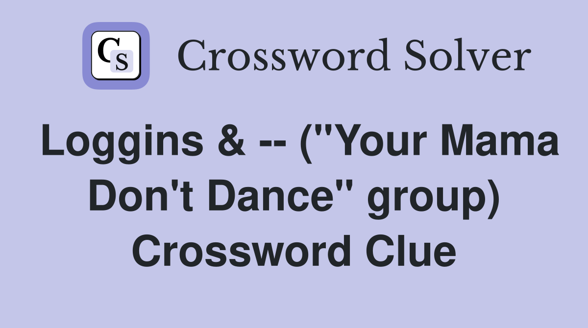 Loggins & -- ("Your Mama Don't Dance" group) Crossword Clue