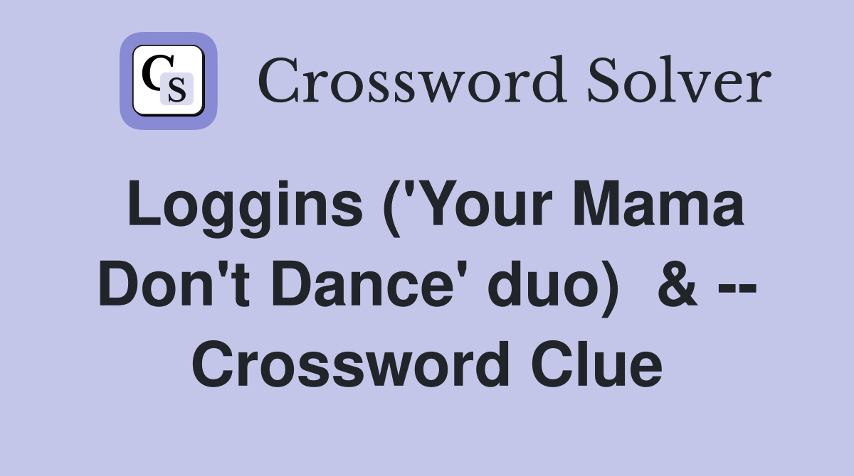 Loggins ('Your Mama Don't Dance' duo)  & -- Crossword Clue