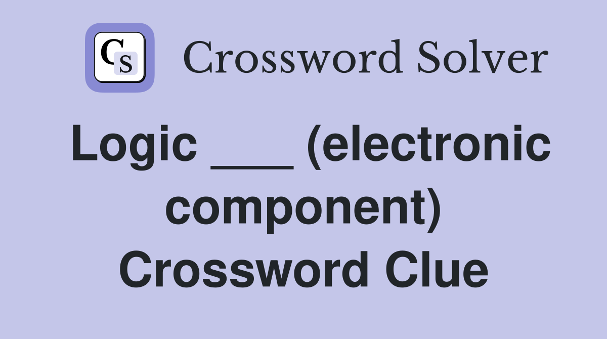 Logic ___ (electronic component) Crossword Clue