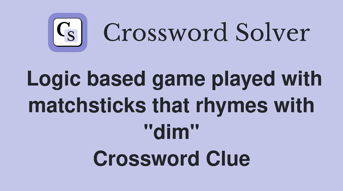 Logic based game played with matchsticks that rhymes with "dim" Crossword Clue