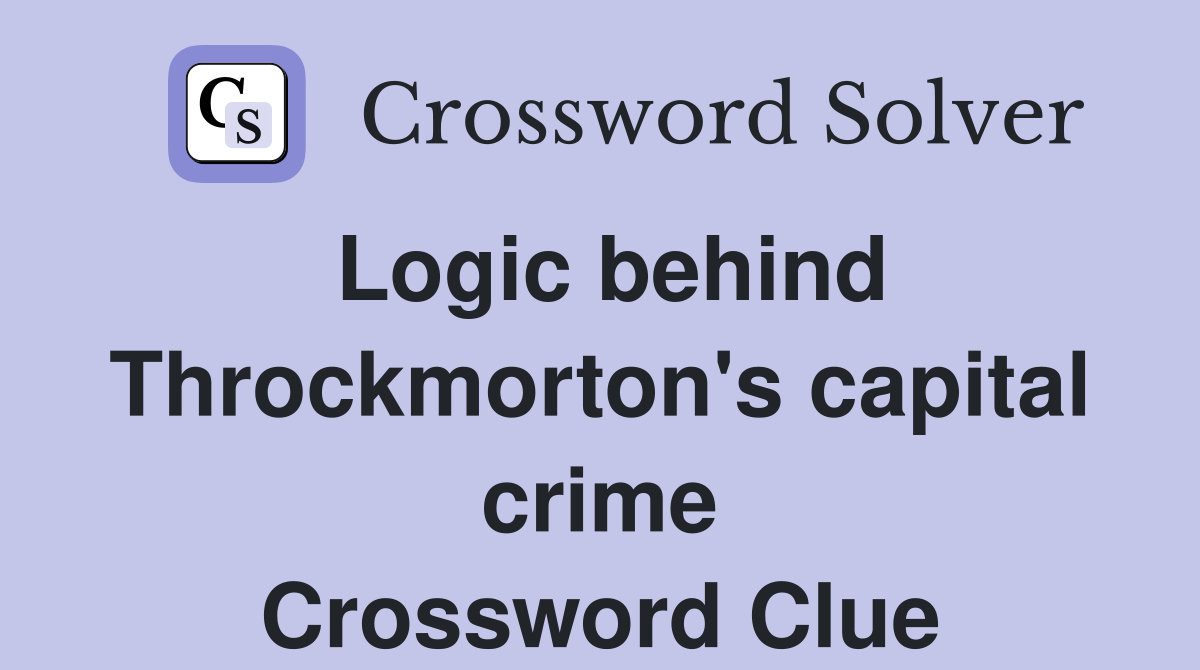 Logic behind Throckmorton's capital crime Crossword Clue