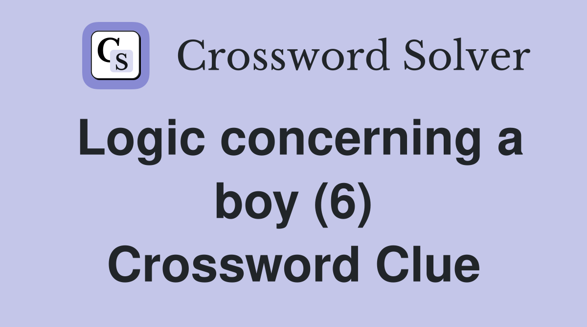 Logic concerning a boy (6) Crossword Clue