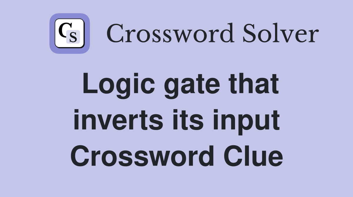 Logic gate that inverts its input Crossword Clue