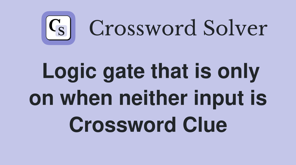 Logic gate that is only on when neither input is Crossword Clue