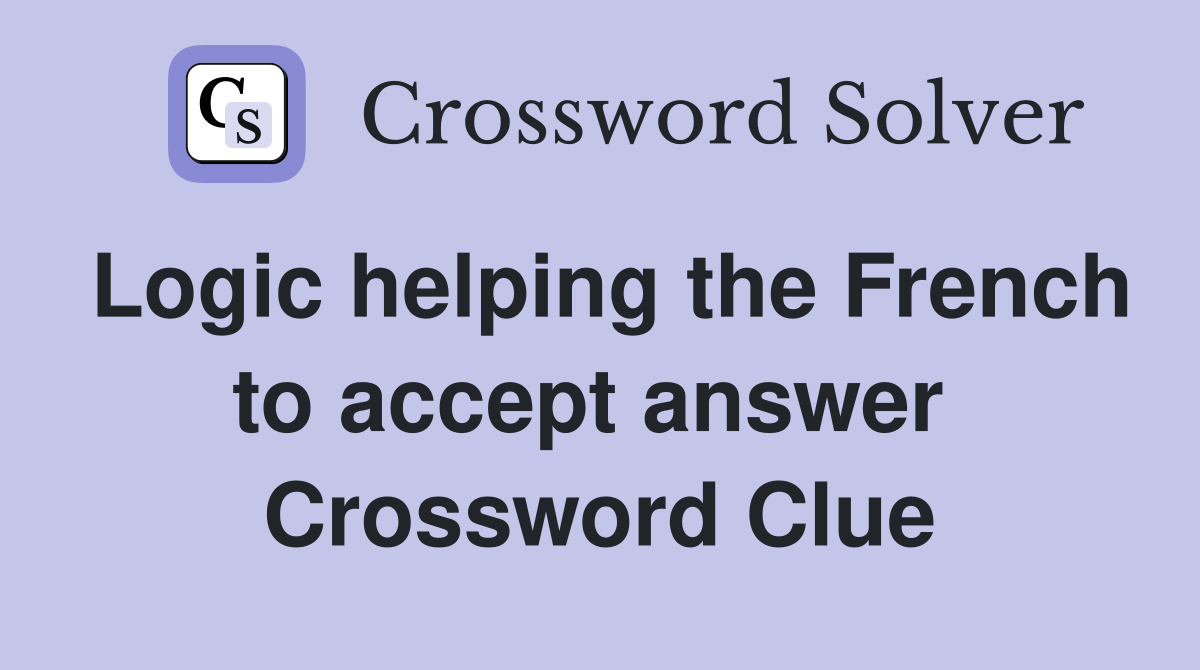 Logic helping the French to accept answer  Crossword Clue