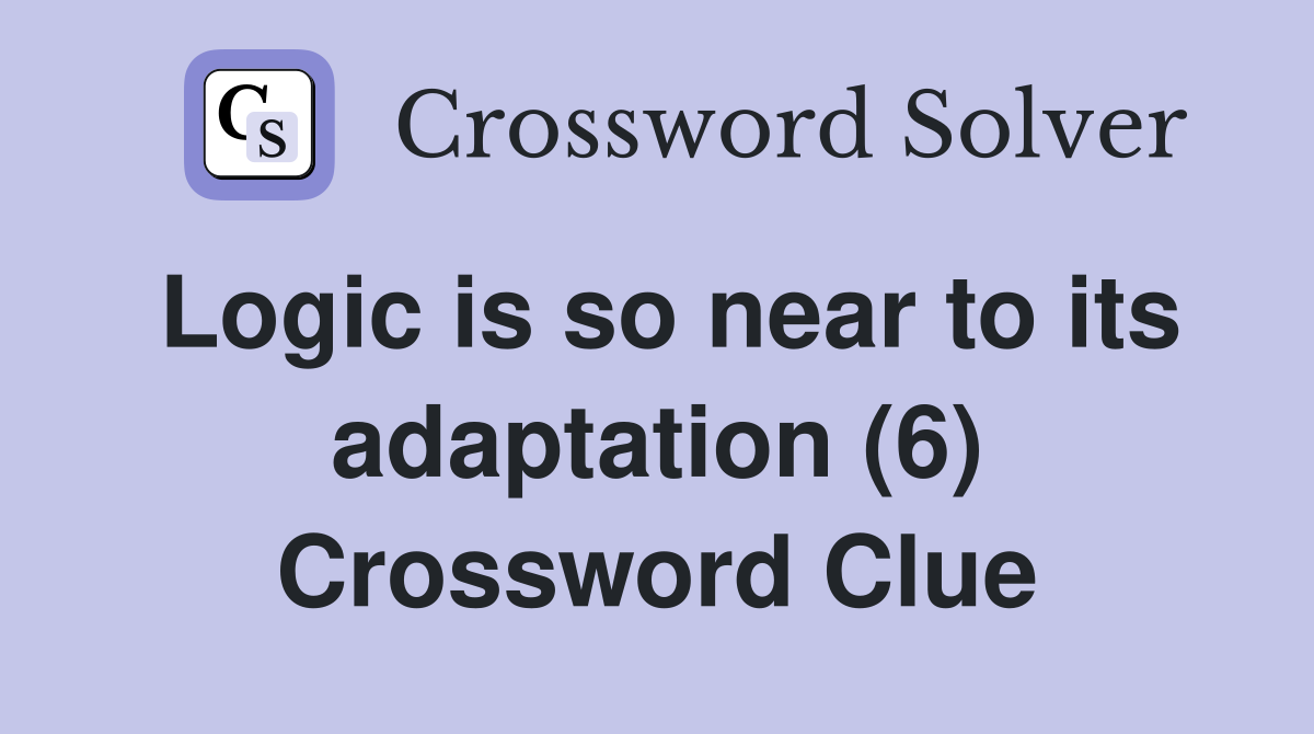 Logic is so near to its adaptation (6) Crossword Clue