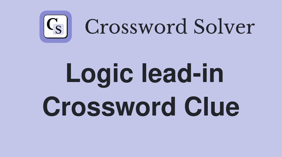 Logic lead-in Crossword Clue