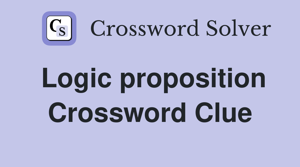 Logic proposition Crossword Clue