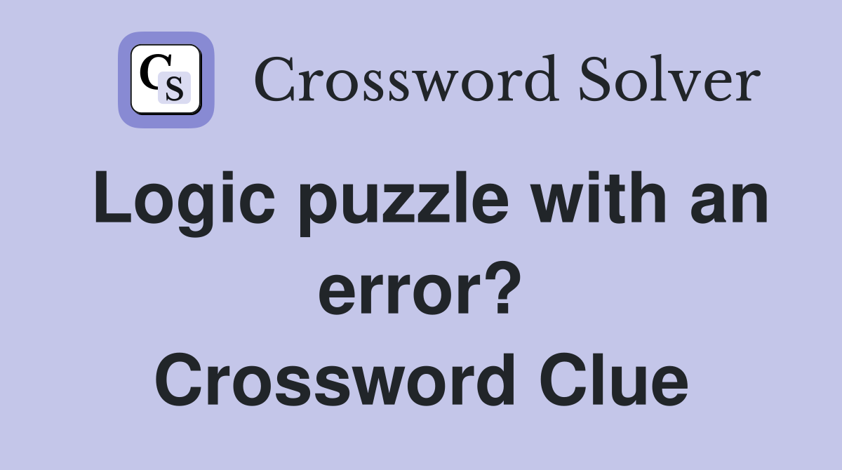 Logic puzzle with an error? Crossword Clue