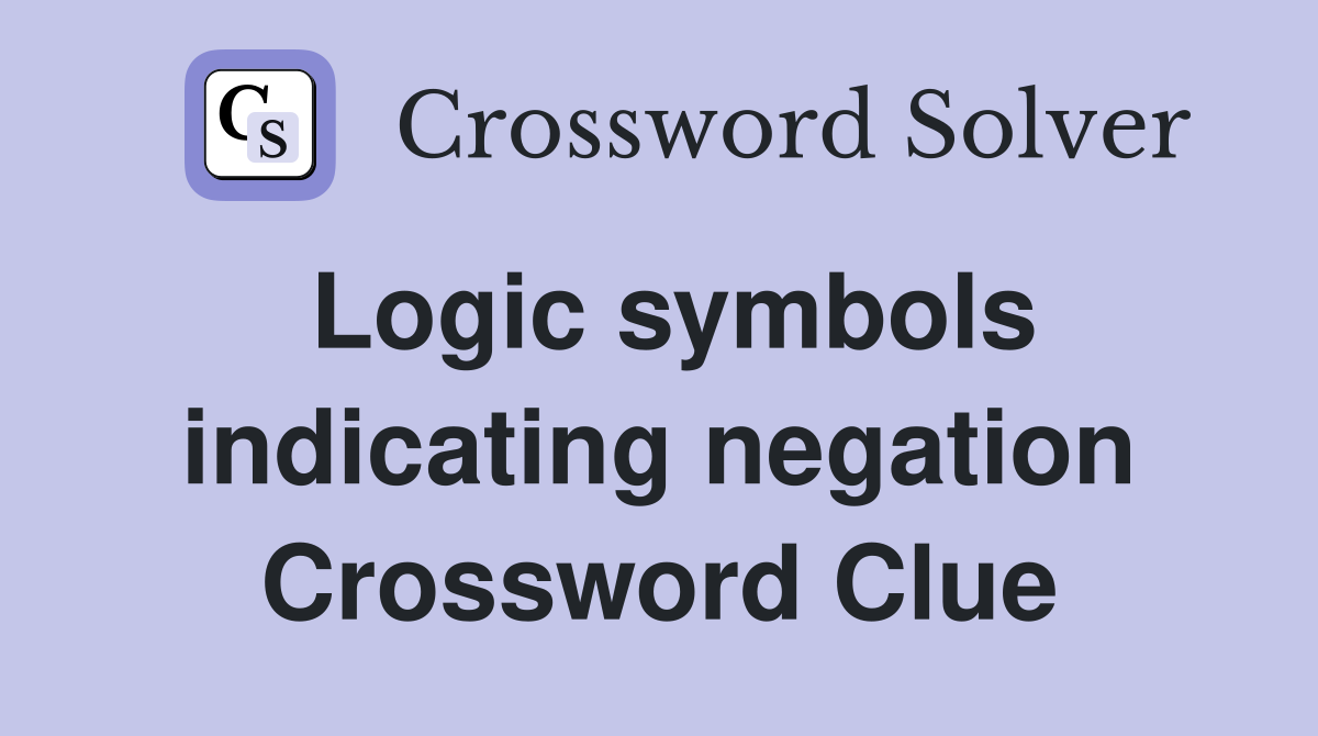 Logic symbols indicating negation Crossword Clue