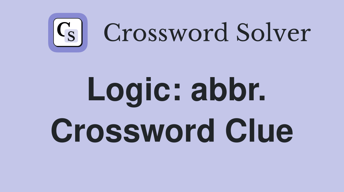 Logic: abbr. Crossword Clue