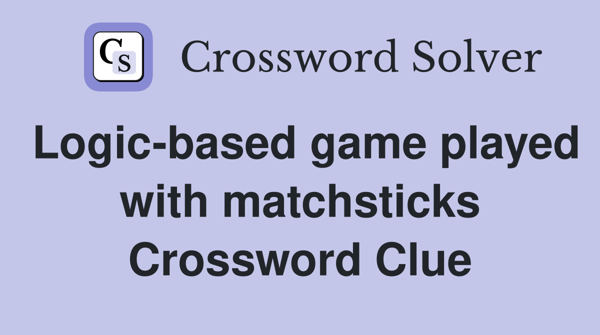 Logic-based game played with matchsticks Crossword Clue