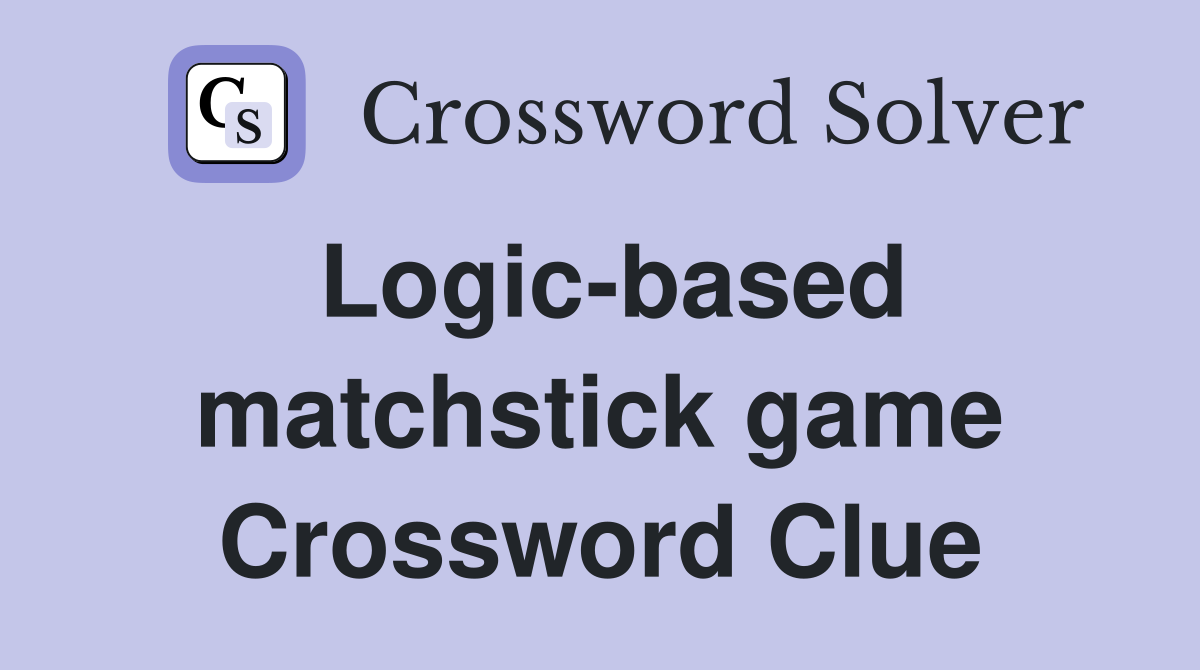 Logic-based matchstick game Crossword Clue