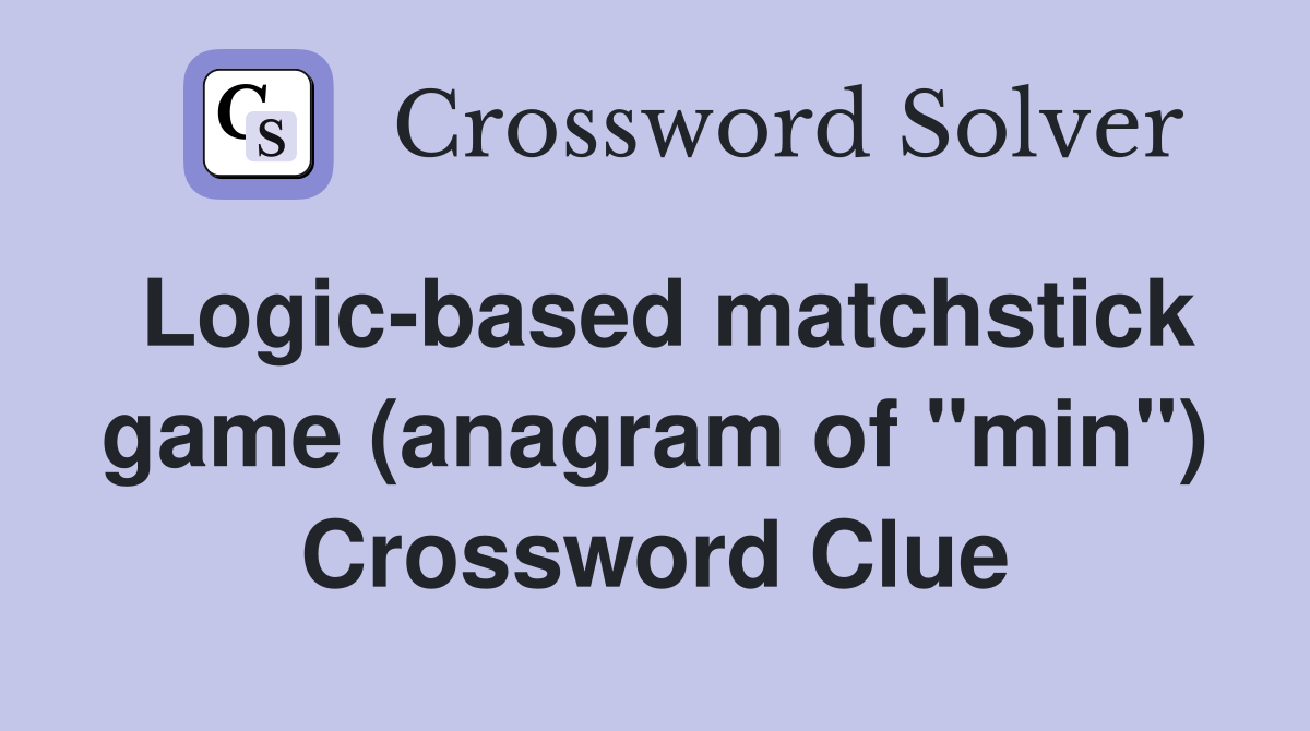 Logic-based matchstick game (anagram of "min") Crossword Clue