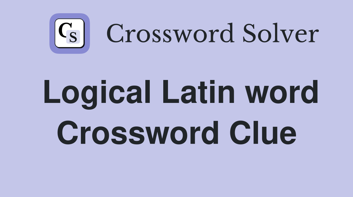 Logical Latin word Crossword Clue