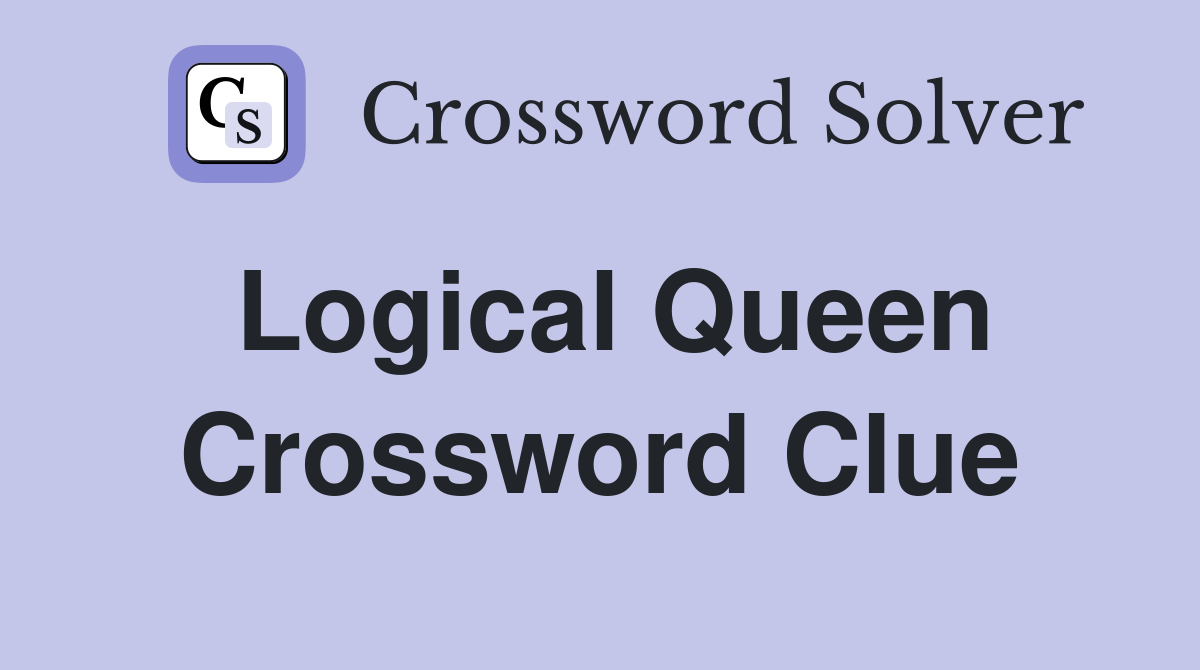 Logical Queen Crossword Clue