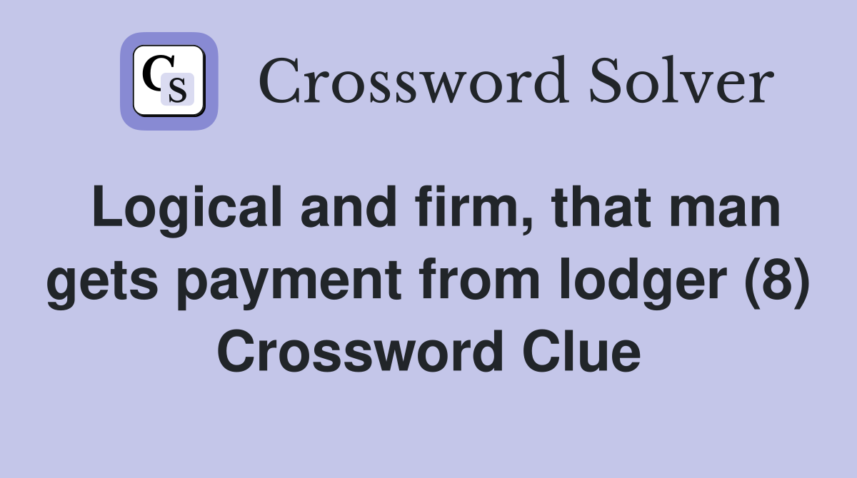 Logical and firm, that man gets payment from lodger (8) Crossword Clue