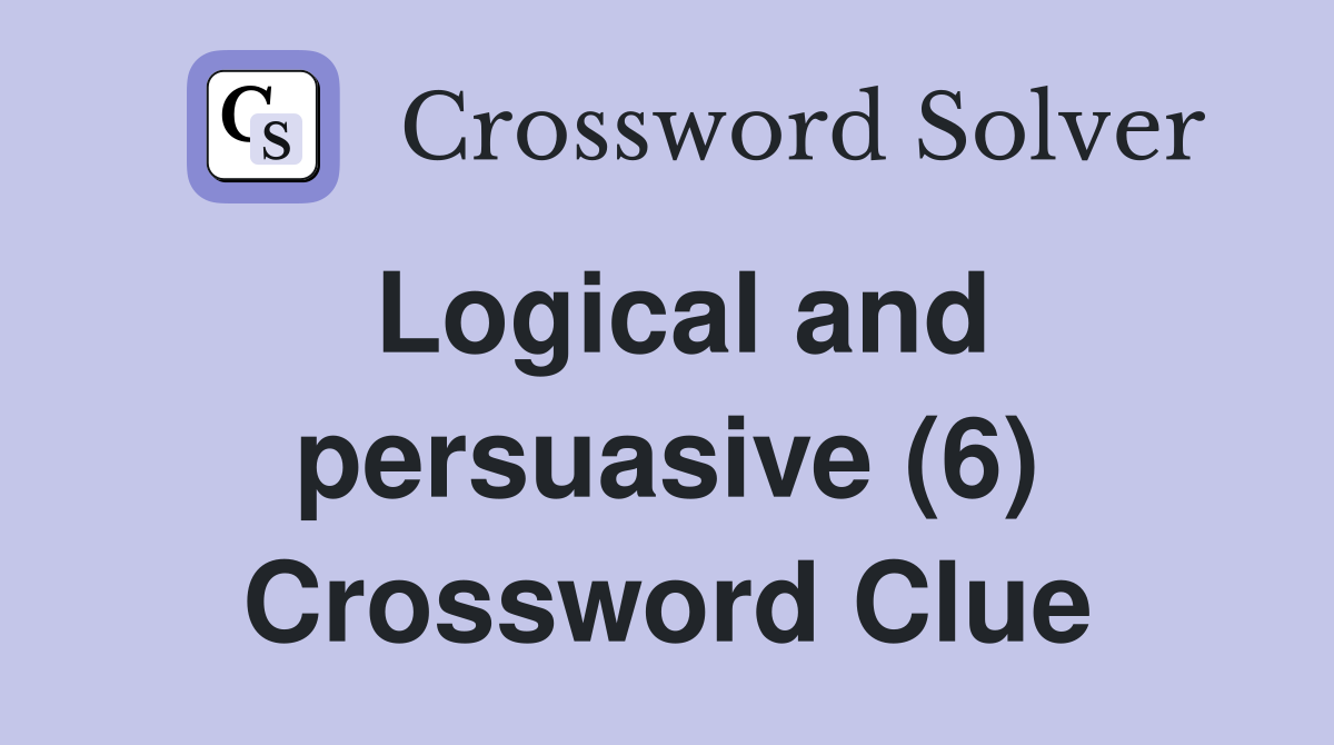 Logical and persuasive (6) Crossword Clue