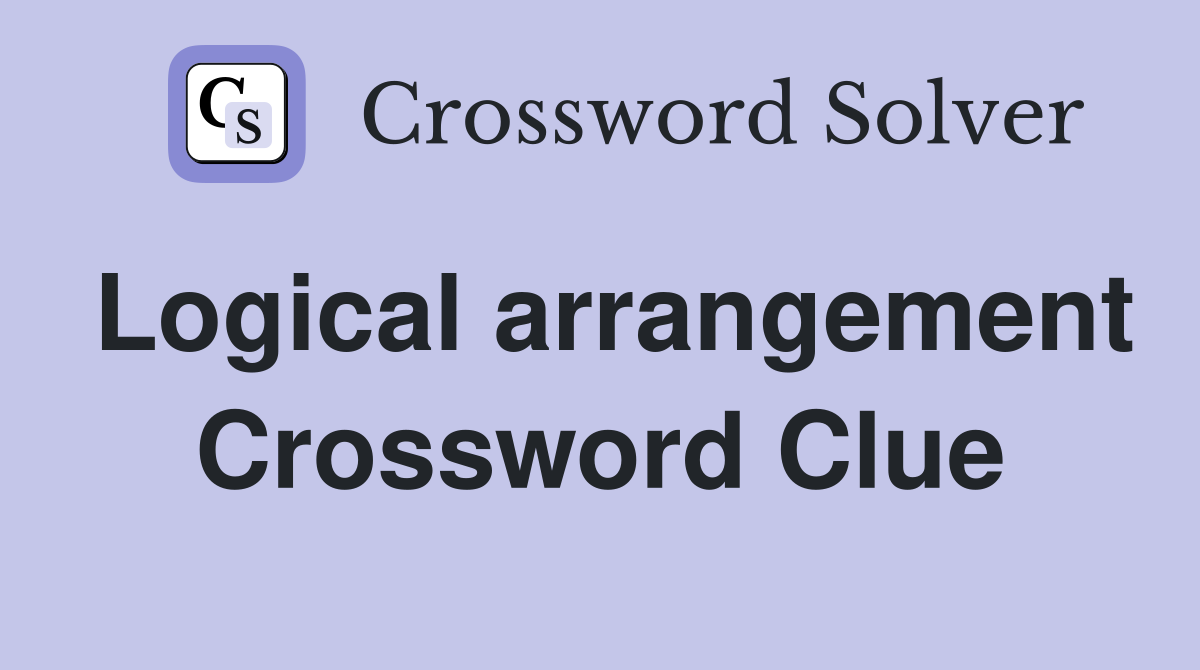 Logical arrangement Crossword Clue