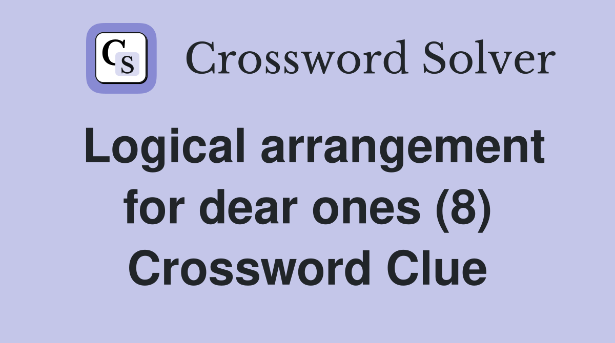 Logical arrangement for dear ones (8) Crossword Clue