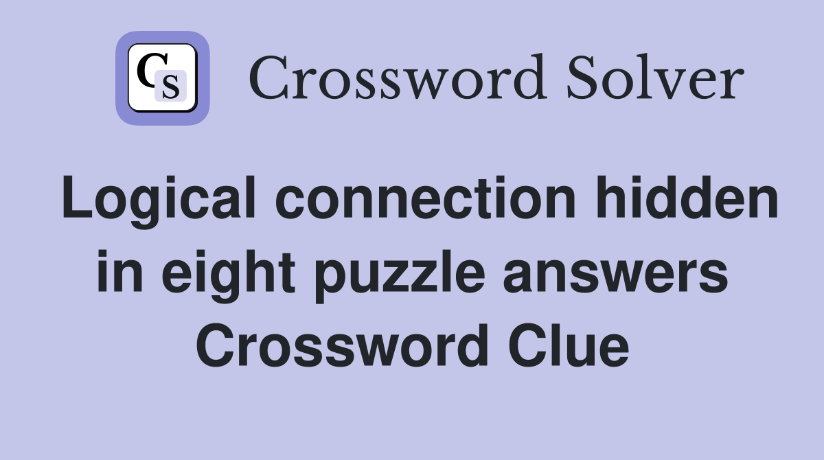 Logical connection hidden in eight puzzle answers Crossword Clue