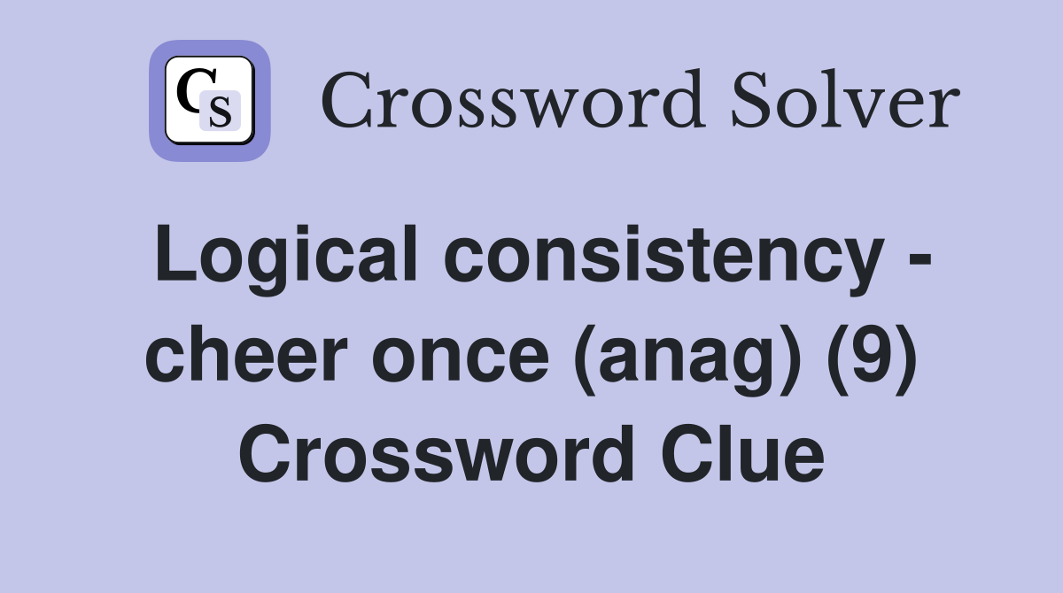 Logical consistency - cheer once (anag) (9) Crossword Clue