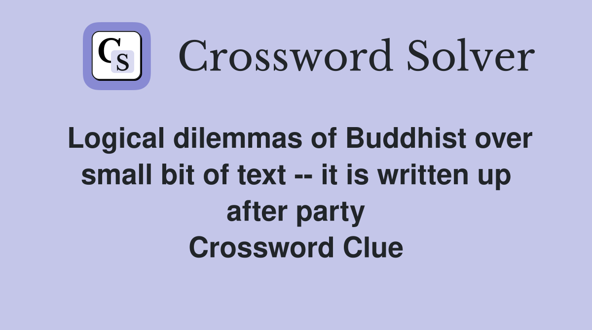 Logical dilemmas of Buddhist over small bit of text -- it is written up after party Crossword Clue