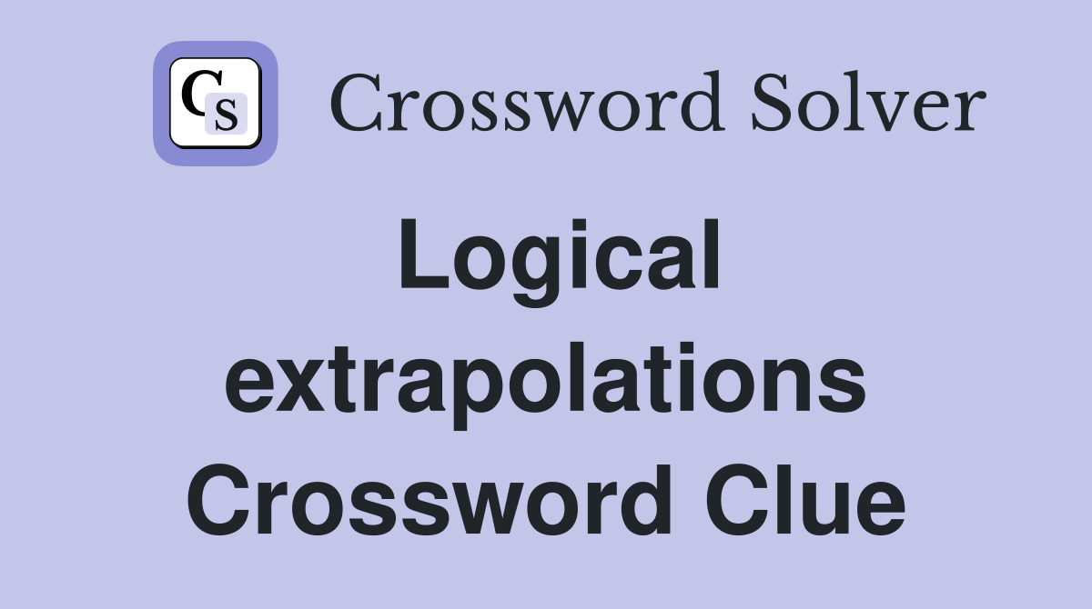 Logical extrapolations Crossword Clue
