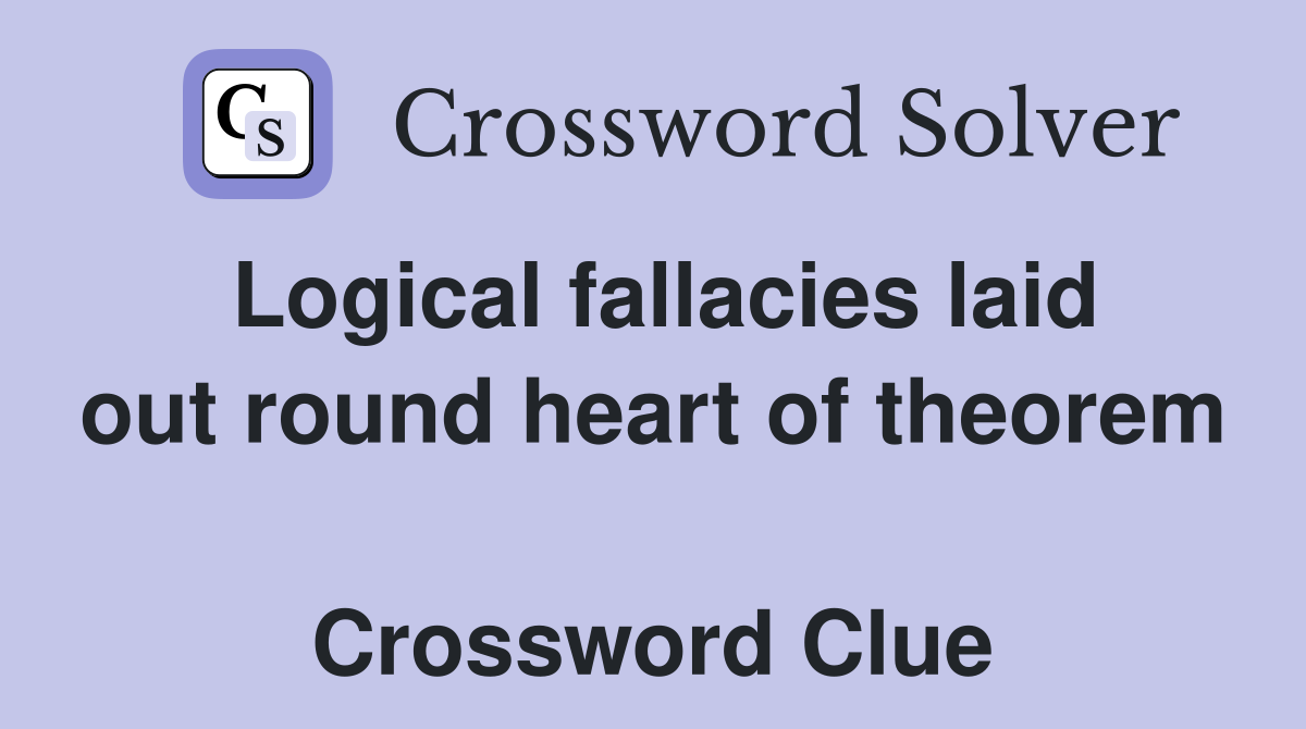 Logical fallacies laid out round heart of theorem  Crossword Clue