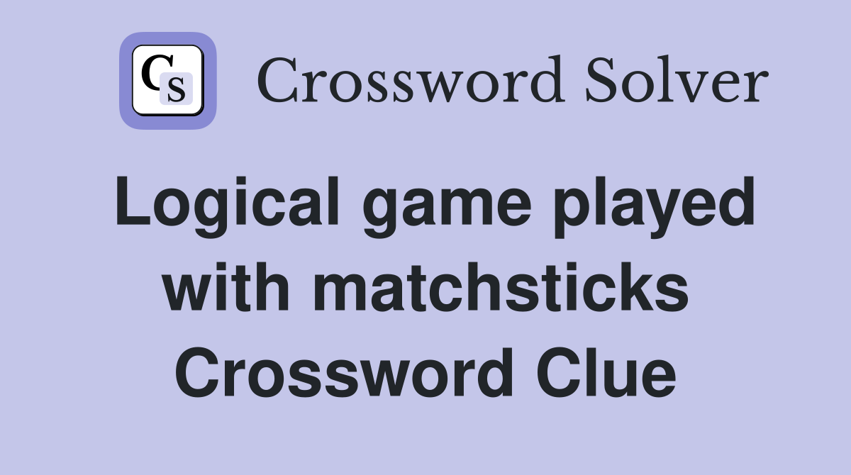 Logical game played with matchsticks Crossword Clue