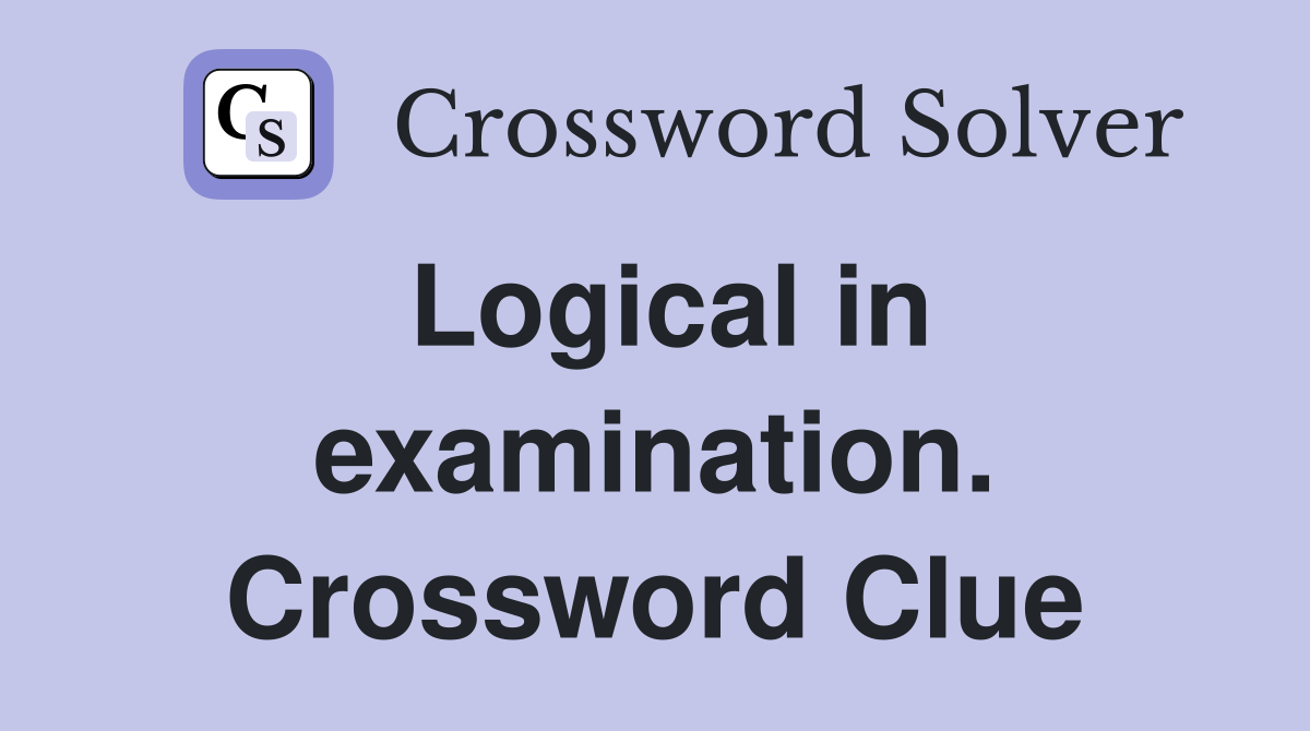 Logical in examination. Crossword Clue