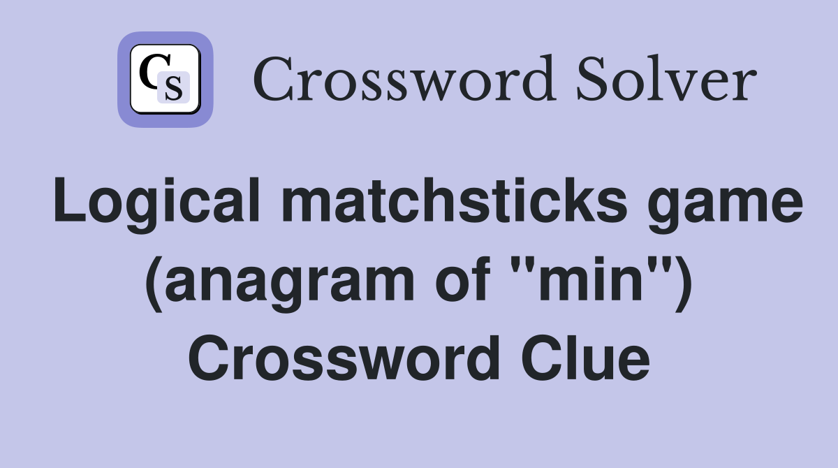 Logical matchsticks game (anagram of "min") Crossword Clue