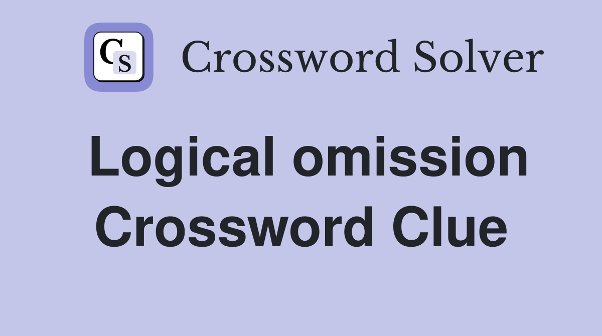 Logical omission Crossword Clue