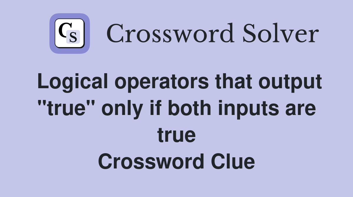 Logical operators that output "true" only if both inputs are true Crossword Clue