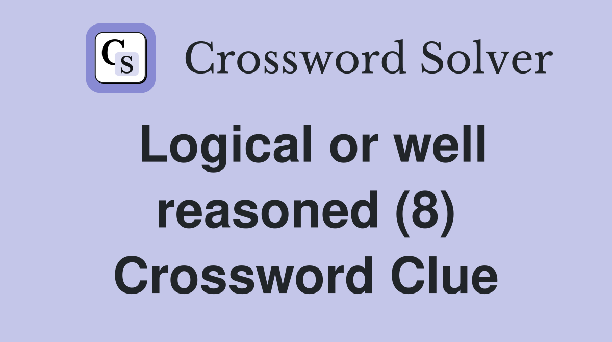 Logical or well reasoned (8) Crossword Clue