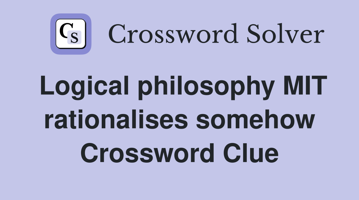 Logical philosophy MIT rationalises somehow Crossword Clue