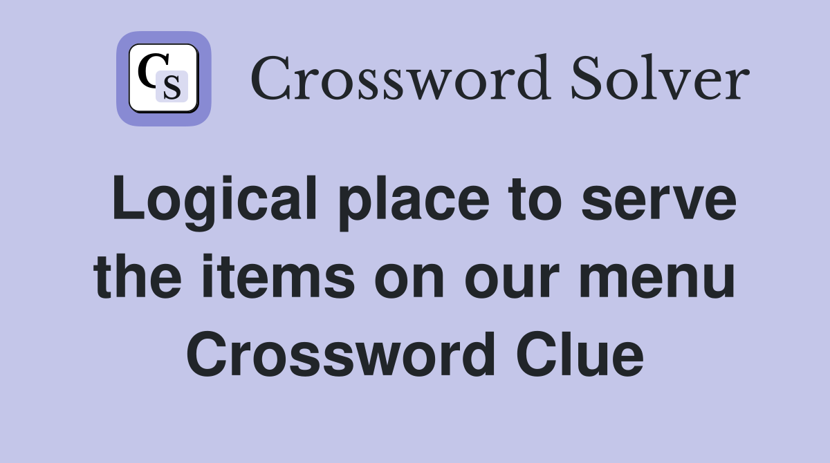 Logical place to serve the items on our menu Crossword Clue