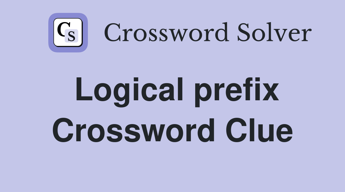 Logical prefix Crossword Clue