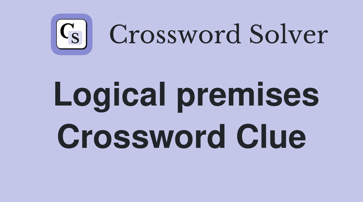Logical premises Crossword Clue