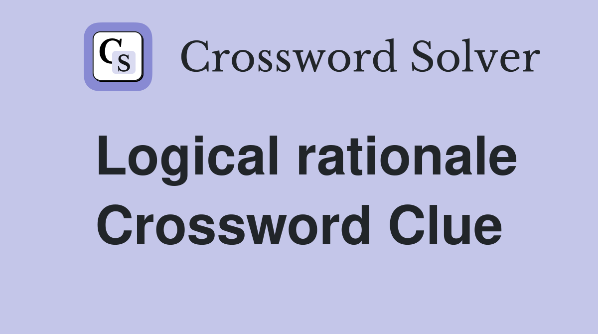 Logical rationale Crossword Clue