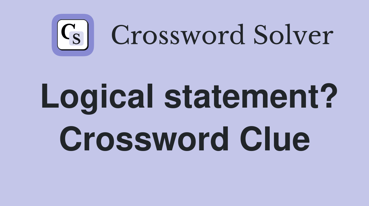 Logical statement? Crossword Clue