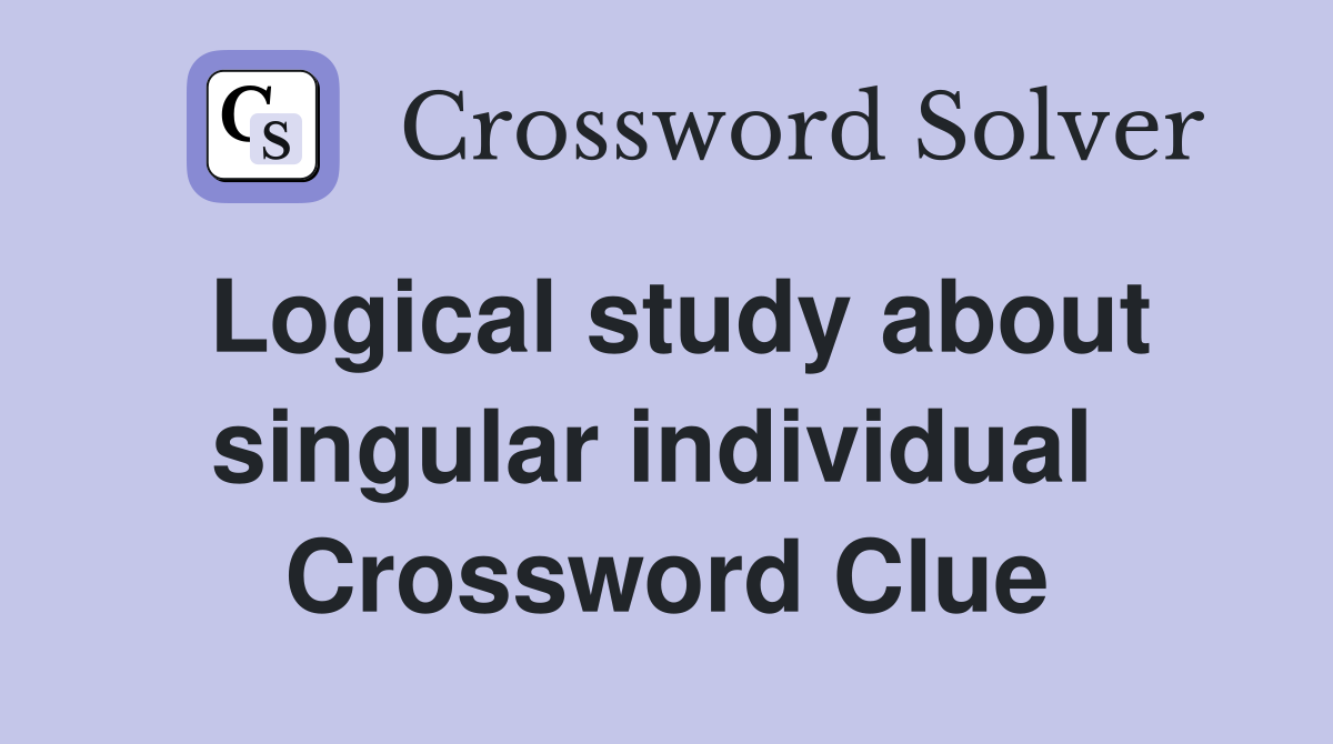 Logical study about singular individual  Crossword Clue